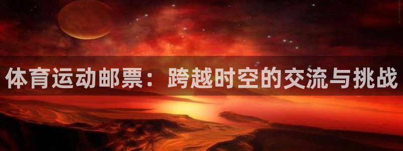 k1体育app下载：体育运动邮票：跨越时空的交流与挑战